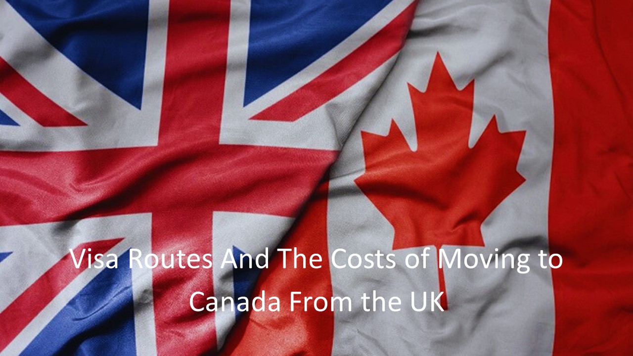 Visa Routes And The Costs of Moving to Canada From the UK