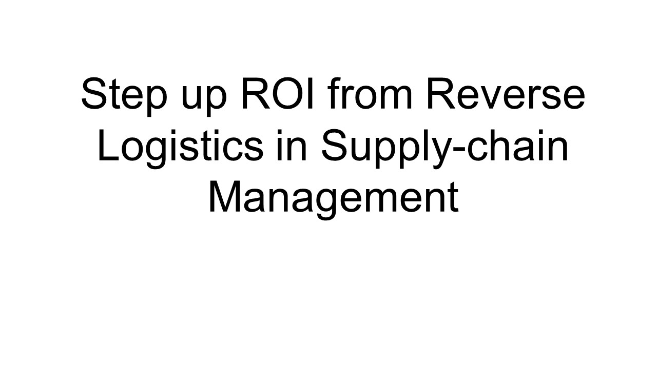 Step up ROI from Reverse Logistics in Supply-chain Management