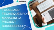 Tools and techniques for managing a project successfully