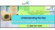 Understanding the Key Revenue Challenges in Wound Care