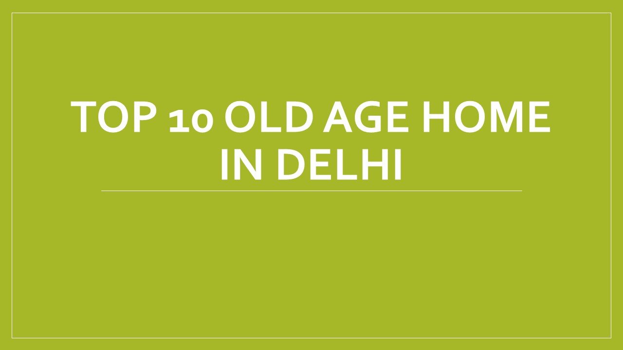 Top 10 Old Age Home in Delhi