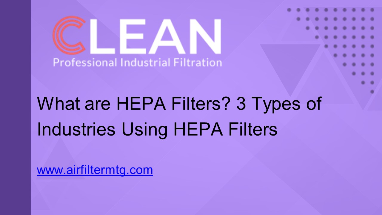 What are HEPA Filters? 3 Types of Industries Using HEPA Filters (1)