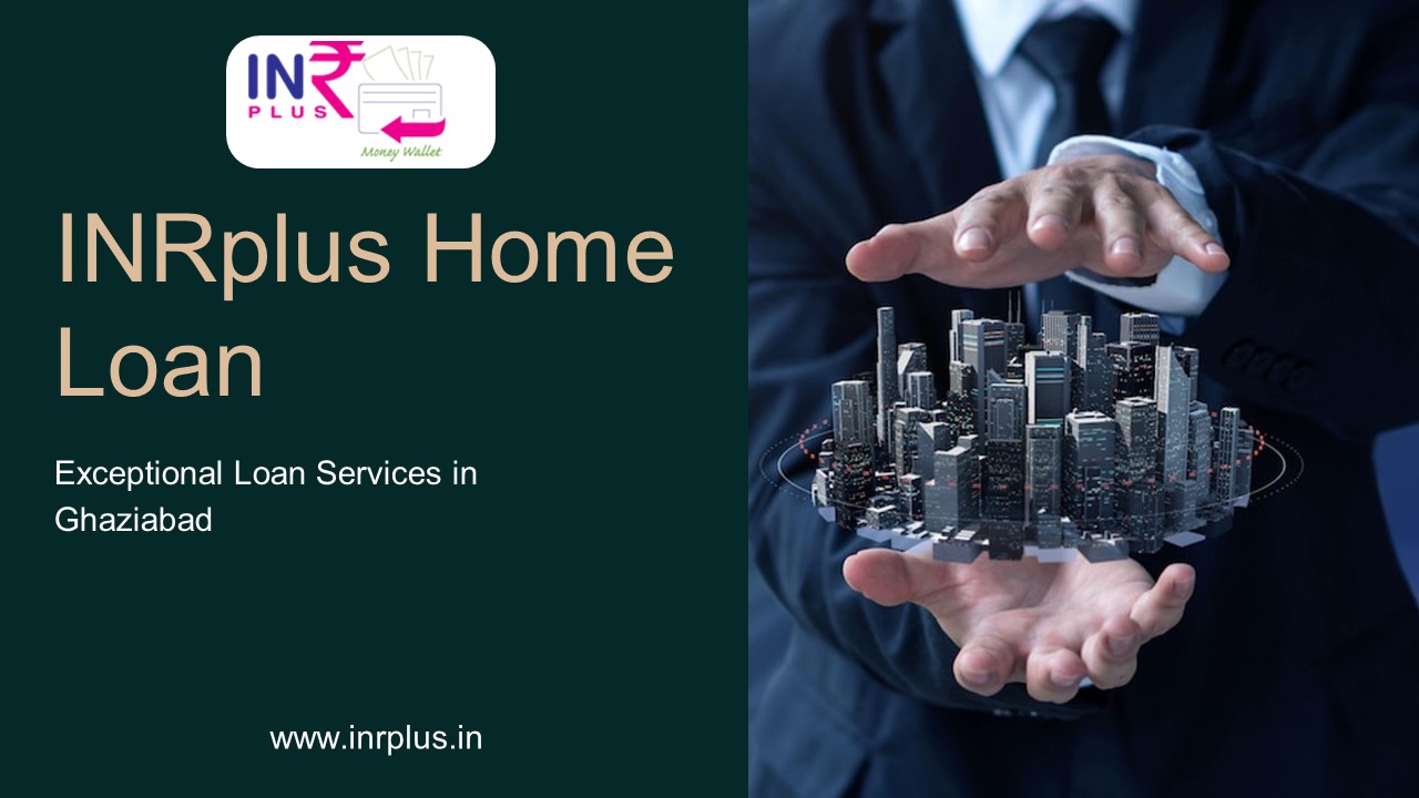 Home Loan in Ghaziabad: INRplus Providing Exceptional Loan Services