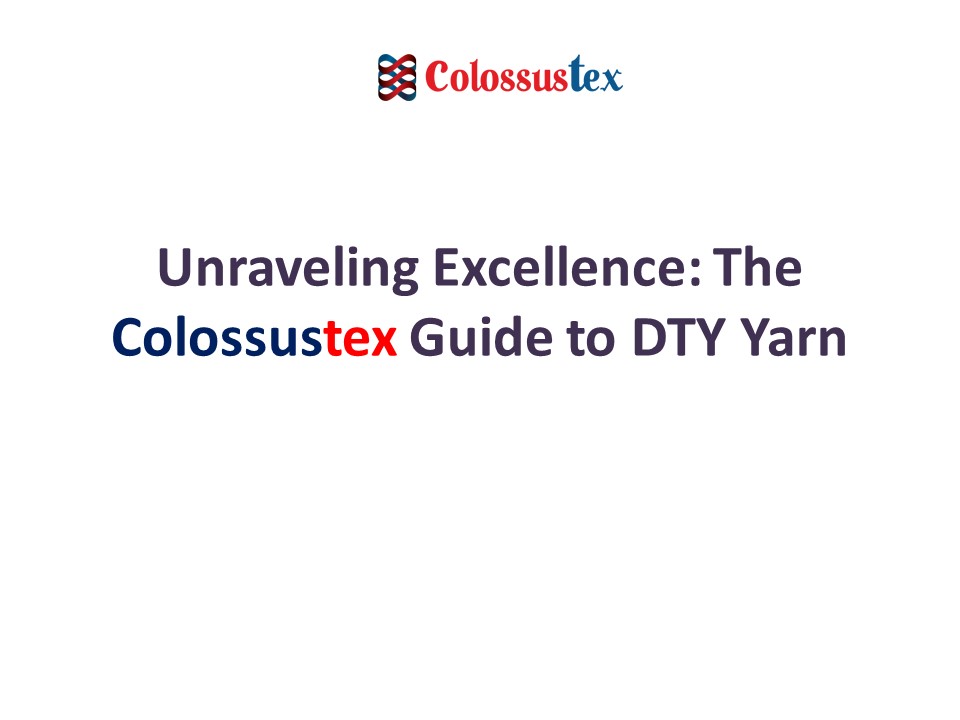 Unraveling Excellence: The Colossustex Guide to DTY Yarn
