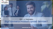 How to Rationalize BigCommerce Product Upload Services?