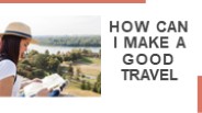 How Can i make A good Travel