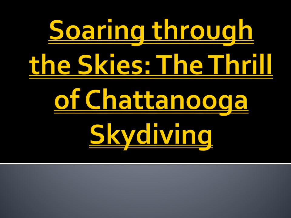 Soaring through the Skies: The Thrill of Chattanooga Skydiving