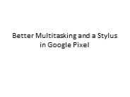 Better Multitasking and a Stylus in Google Pixel