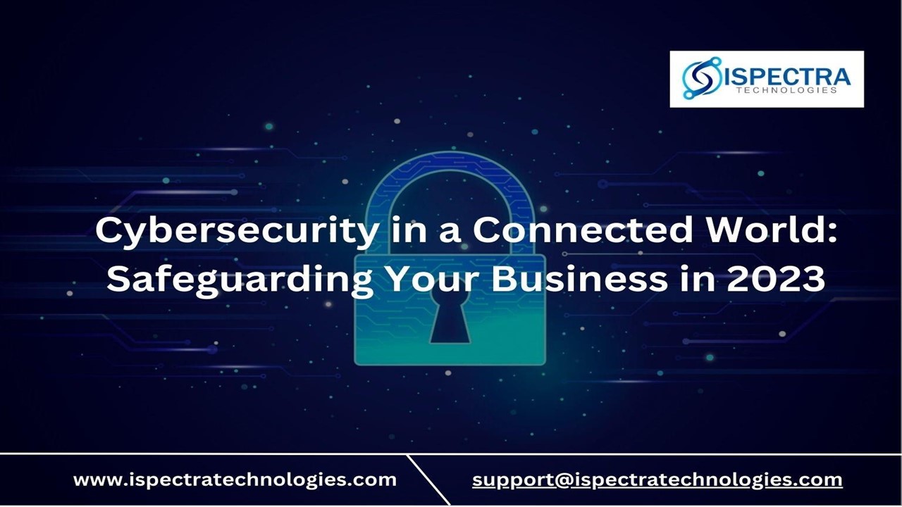 Cybersecurity in a Connected World: Safeguarding Your Business in 2023