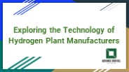 Exploring the Technology of Hydrogen Plant Manufacturers