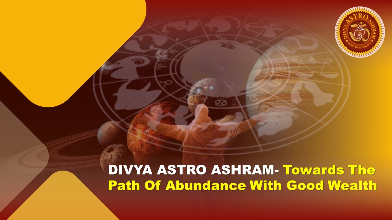 Divya Astro Ashram- Towards The Path Of Abundance With Good Wealth