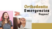Orthodontic Emergencies Happen!