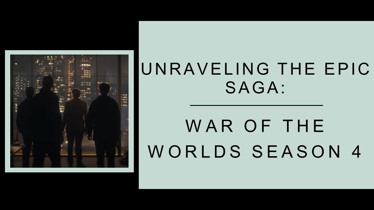 Unraveling the Epic Saga: War of the Worlds Season 4