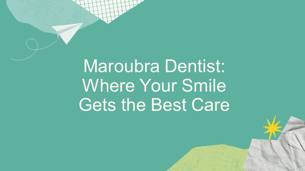 Maroubra Dentist: Where Your Smile Gets the Best Care
