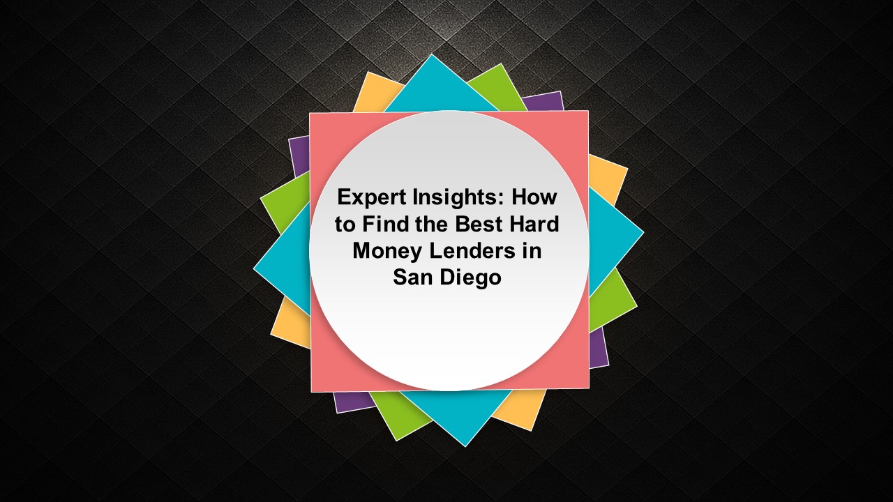 Expert Insights: How to Find the Best Hard Money Lenders in San Diego