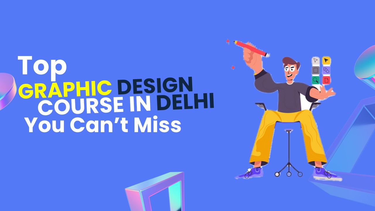 Top Graphic Design Course in Delhi You Can’t Miss