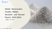 Nanoceramic Powder Market PPT: Growth, Outlook, Demand, Keyplayer Analysis and Opportunity 2024-32