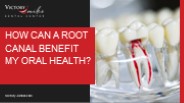 How Can a Root Canal Benefit My Oral Health?