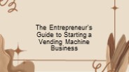 The Entrepreneur's Guide to Starting a Vending Machine Business