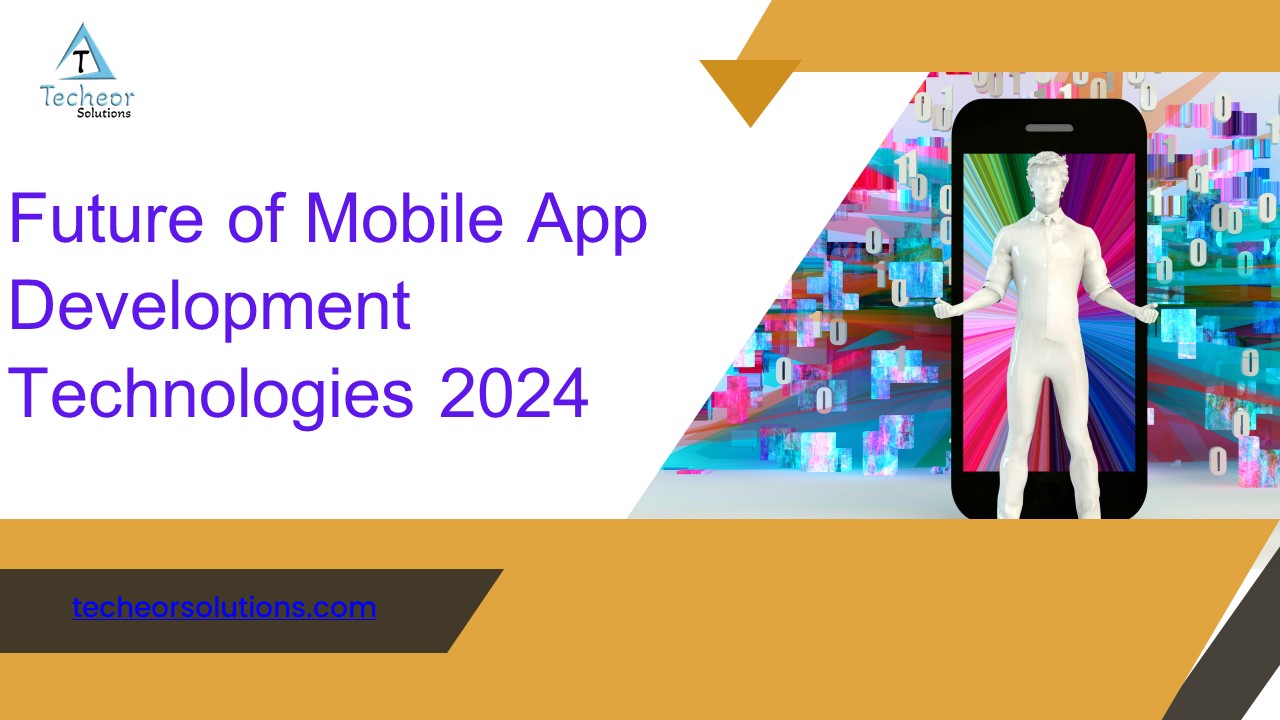 Future of Mobile App Development Technologies 2024