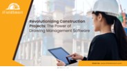 Revolutionizing Construction Projects: The Power of Drawing Management Software