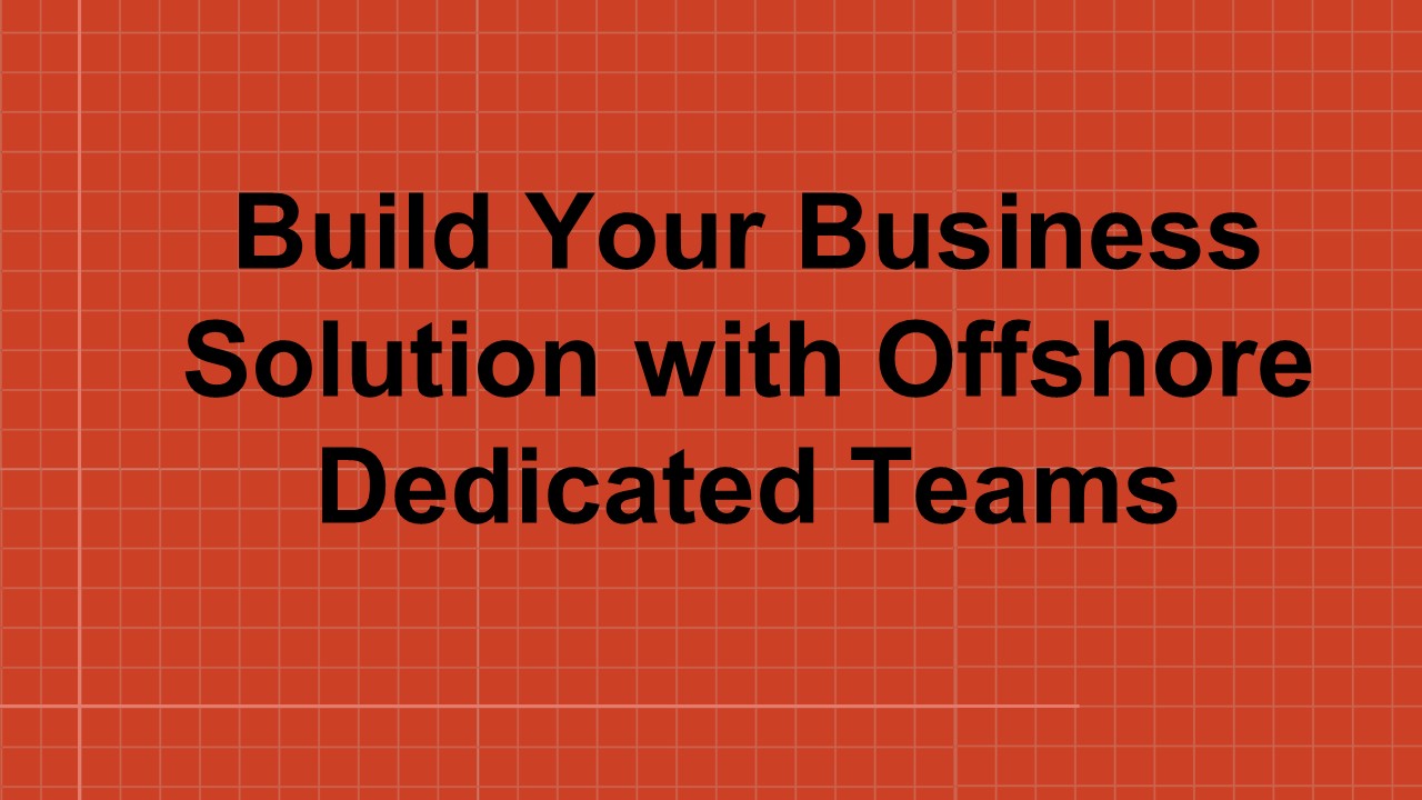 Build Your Business Solution with Offshore Dedicated Teams