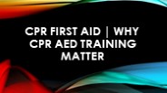 CPR First Aid | Why CPR AED Training Matter