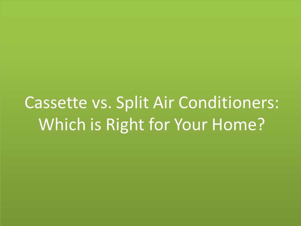 Cassette vs. Split Air Conditioners: Which is Right for Your Home?