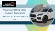 What Symptoms Might Suggest Crankshaft Troubles In Jaguar F-Pace Cars