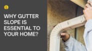 WHY GUTTER SLOPE IS ESSENTIAL TO YOUR HOME?