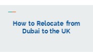 How to Relocate from Dubai to the UK