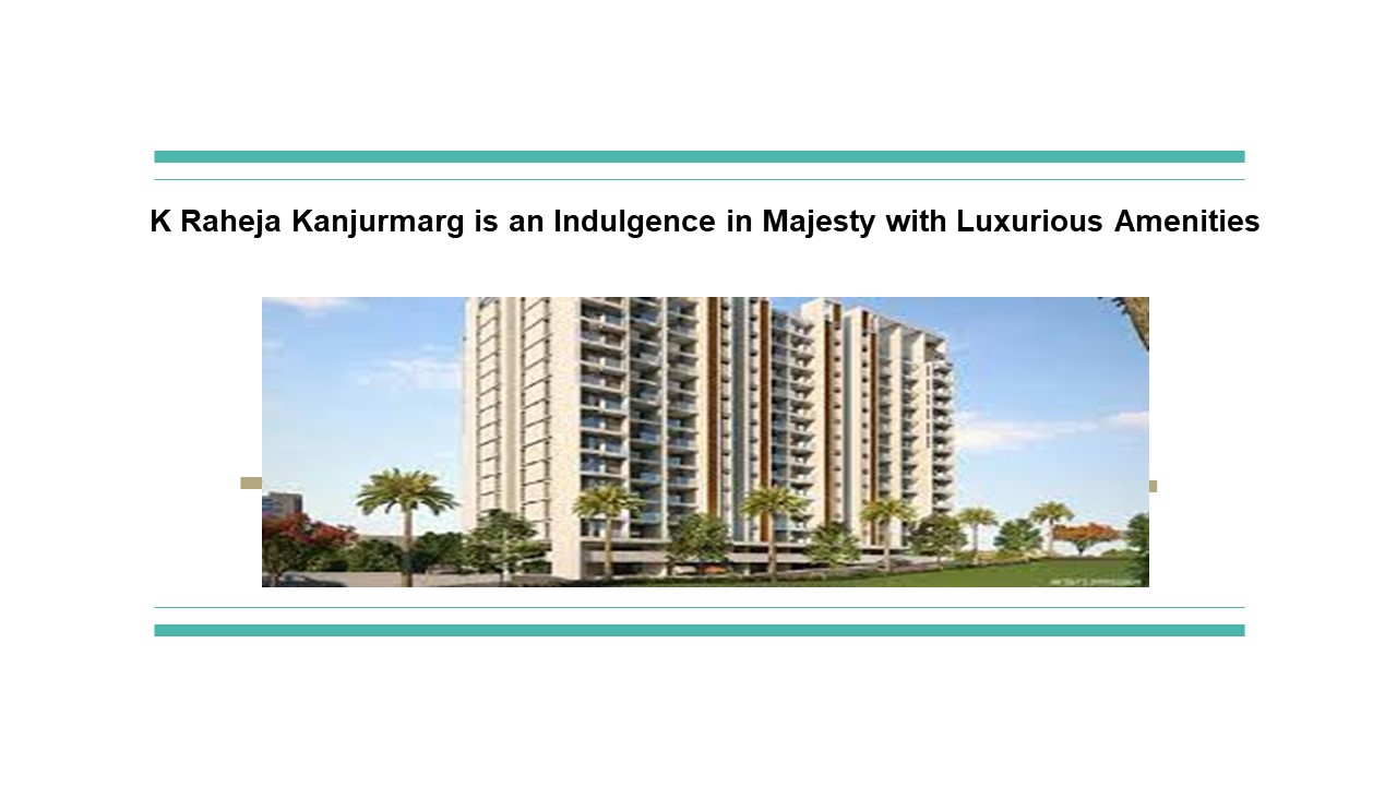 A Magnificence of K Raheja Kanjurmarg Luxurious Spaces