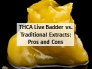 THCA Live Badder vs. Traditional Extracts: Pros and Cons