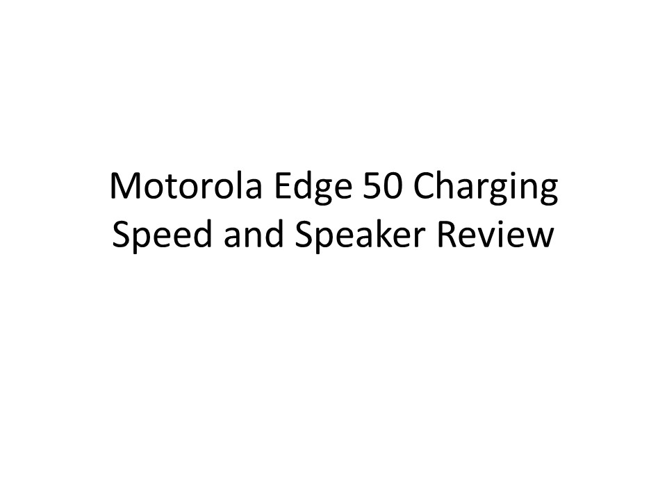 Motorola Edge 50 Charging Speed and Speaker Review