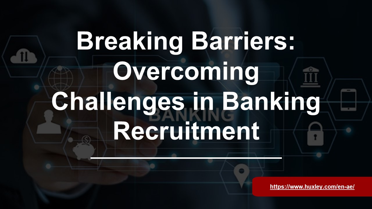 Breaking Barriers: Overcoming Challenges in Banking Recruitment