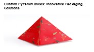 Custom Pyramid Boxes: Innovative Packaging Solutions
