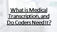 What is Medical Transcription, and Do Coders Need It?