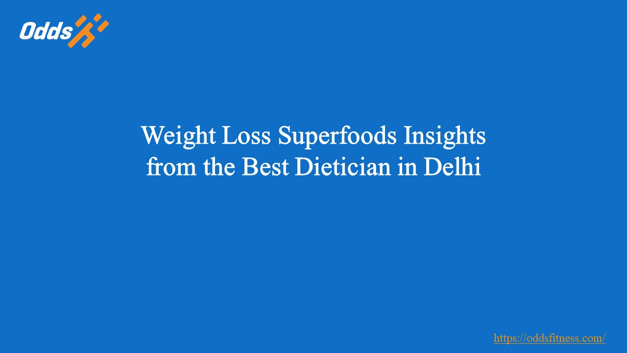Weight Loss Superfoods: Insights from the Best Dietician in Delhi