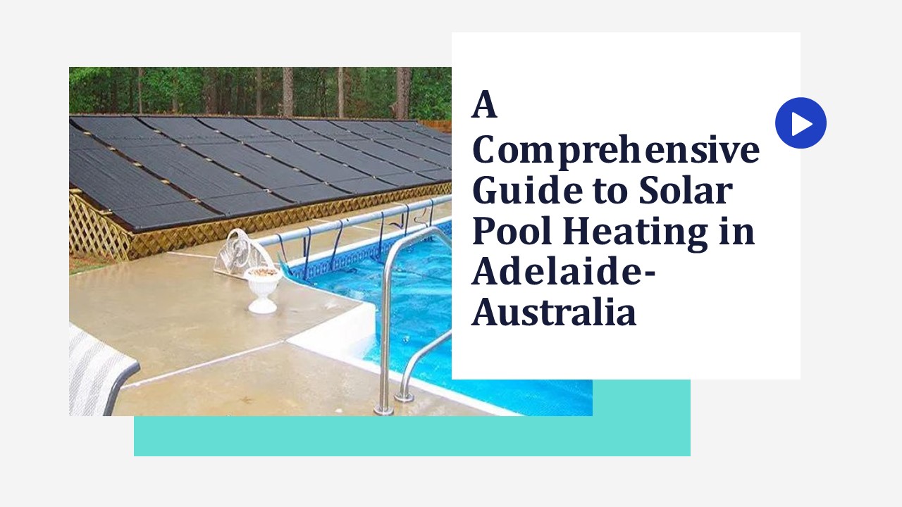 A Comprehensive Guide to Solar Pool Heating in Adelaide-Australia