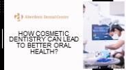 HOW COSMETIC DENTISTRY CAN LEAD TO BETTER ORAL HEALTH