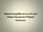 Maximizing Efficiency: On-Site Heavy Equipment Repair Solutions