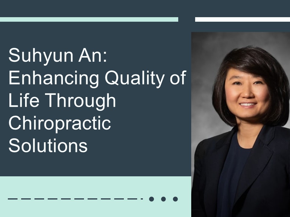Suhyun An: Enhancing Quality of Life Through Chiropractic Solutions