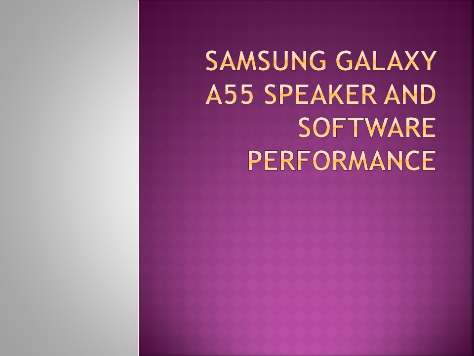 Samsung Galaxy A55 Speaker and Software Performance