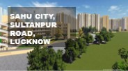 Luxurious Living Awaits at Sahu City, Sultanpur Road Lucknow