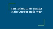 Can I Sleep in My Human Hair, Custom-made Wig?