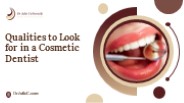 Qualities to Look for in a Cosmetic Dentist