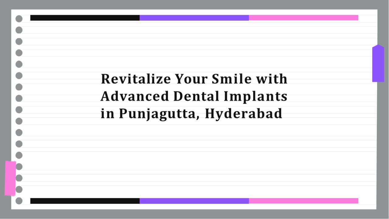 Hyderabad Smiles: Transform Your Smile with Dental Implants in Punjagutta