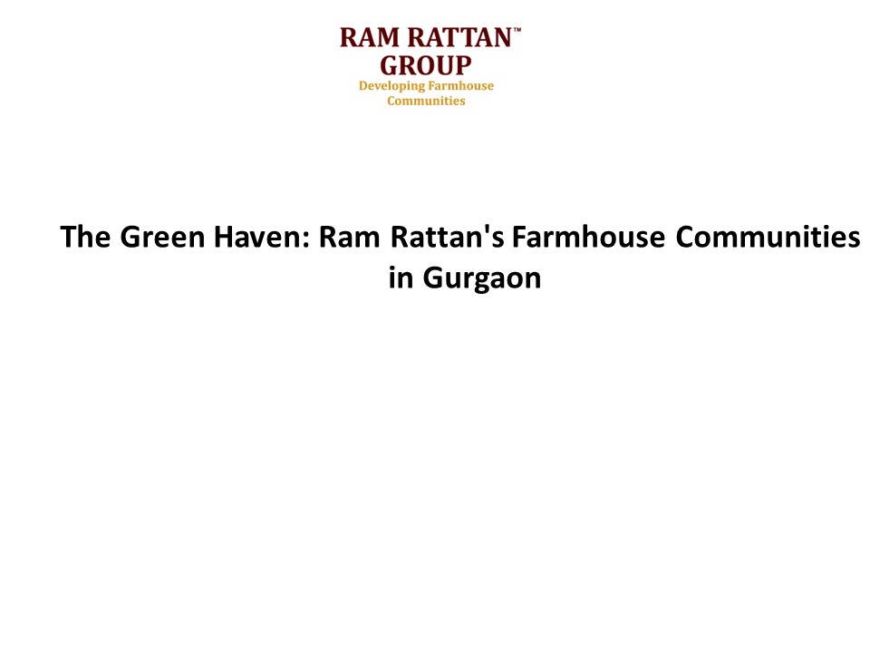 The Green Haven: Ram Rattan's Farmhouse Communities in Gurgaon