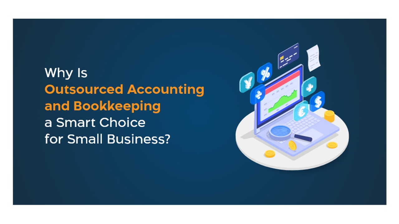 Why Outsourced Accounting and Bookkeeping is Ideal for Small Businesses | Expert Insights
