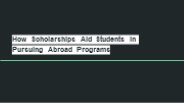 How Scholarships Aid Students in Pursuing Abroad Programs